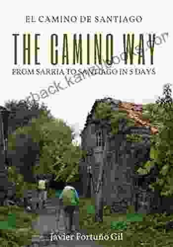 The Camino Way El Camino De Santiago: From Sarria To Santiago In 5 Days