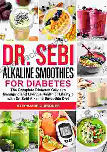 Dr Sebi Alkaline Smoothies For Diabetes: The Complete Diabetes Guide To Managing And Living A Healthier Lifestyle With Dr Sebi Alkaline Smoothie Diet