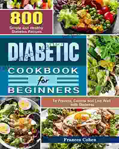 Diabetic Cookbook for Beginners: 800 Simple and Healthy Diabetes Recipes to Prevent Control and Live Well with Diabetes