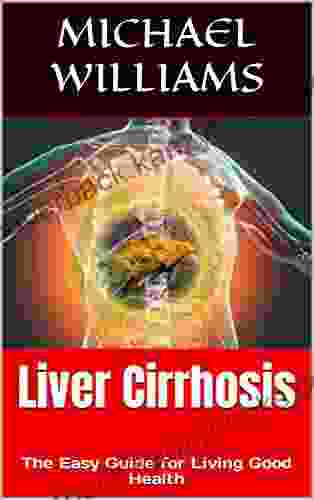 Liver Cirrhosis: The Easy Guide For Living Good Health