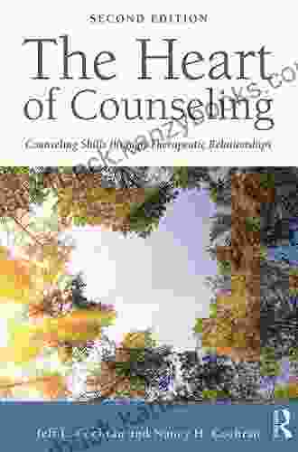 The Heart Of Counseling: Practical Counseling Skills Through Therapeutic Relationships 3rd Ed