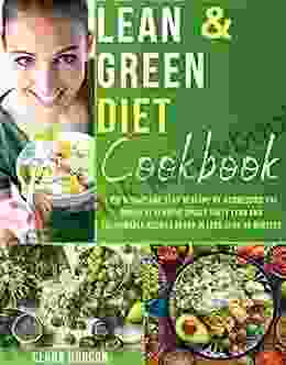 Lean And Green Diet Cookbook: Lose Weight And Stay Healthy By Harnessing The Power Of Terrific Spices Tasty Lean And Sustainable Recipes Ready In Less Than 30 Minutes