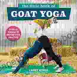 The Little Of Goat Yoga: Poses And Wisdom To Inspire Your Practice