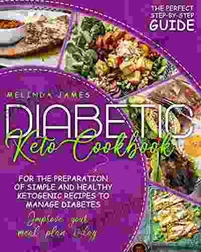 Diabetic Keto Cookbook: The Perfect Step By Step Guide For The Preparation Of Simple And Healthy Ketogenic Recipes To Manage Diabetes Improve Your Meal Plan Today