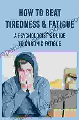 How To Beat Tiredness Fatigue: A Psychologist S Guide To Chronic Fatigue