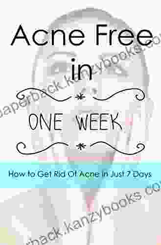 Acne Free In One Week: How To Get Rid Of Acne In Just 7 Days