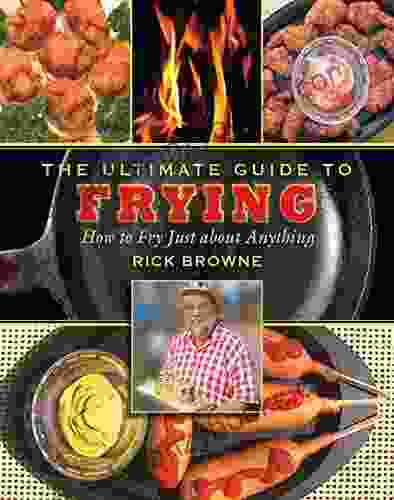 The Ultimate Guide To Frying: How To Fry Just About Anything (Ultimate Guides)