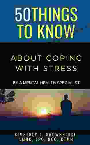 50 THINGS TO KNOW ABOUT COPING WITH STRESS: By A Mental Health Specialist