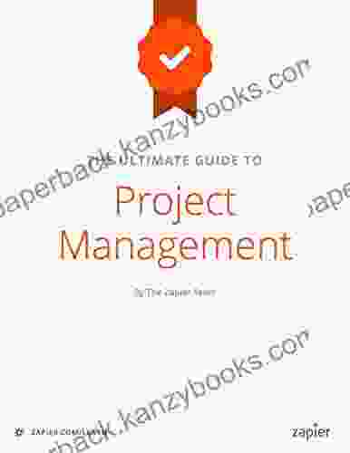 The Ultimate Guide To Project Management: Learn Everything You Need To Successfully Manage Projects And Get Them Done (Zapier App Guides 6)