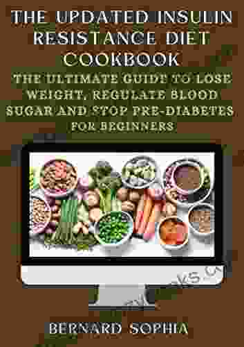 The Updated Insulin Resistance Diet Cookbook: The Ultimate Guide To Lose Weight Regulate Blood Sugar And Stop Pre Diabetes For Beginners