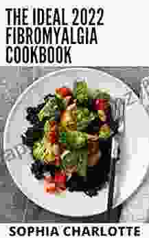 The Ideal 2024 Fibromyalgia Cookbook: 100+ Quick And Easy Anti Inflammatory Recipes To Relieve Pain Reduce Fatigue And Enhance Better Sleep