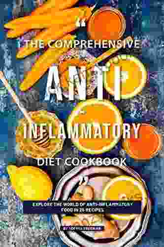 The Comprehensive Anti Inflammatory Diet Cookbook: Explore The World Of Anti Inflammatory Food In 25 Recipes