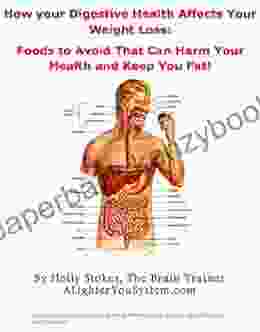 How Your Digestive Health Affects Your Weight Loss And Foods To Avoid That Can Harm Your Health (A Lighter You The Health Coach S Guide To Nutrition)