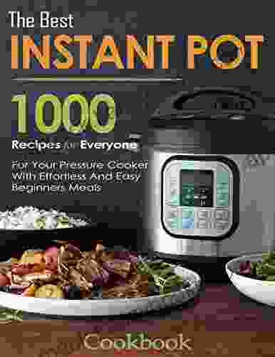 The Best Instant Pot Cookbook 1000 Recipes For Everyone: For Your Pressure Cooker With Effortless And Easy Beginners Meals