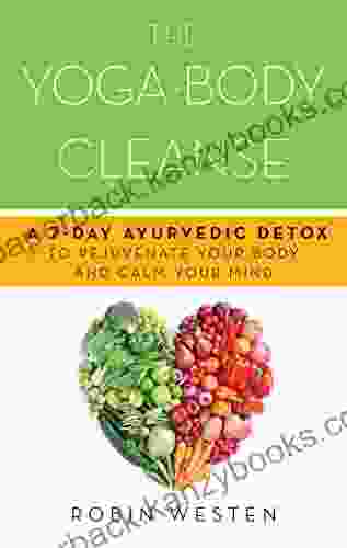 The Yoga Body Cleanse: A 7 Day Ayurvedic Detox To Rejuvenate Your Body And Calm Your Mind