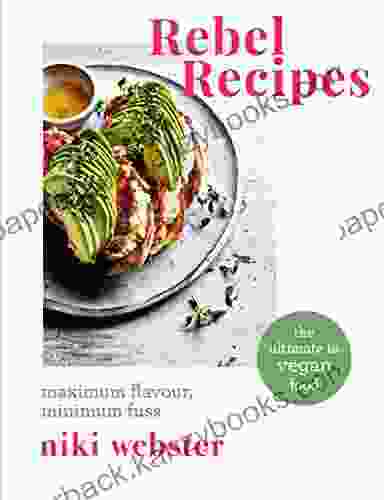 Rebel Recipes: Maximum Flavour Minimum Fuss: The Ultimate In Vegan Food