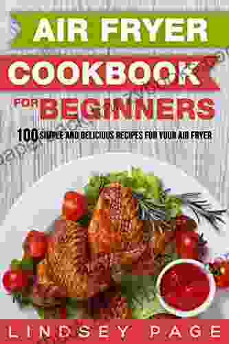 Air Fryer Cookbook For Beginners: 100 Simple And Delicious Recipes For Your Air Fryer