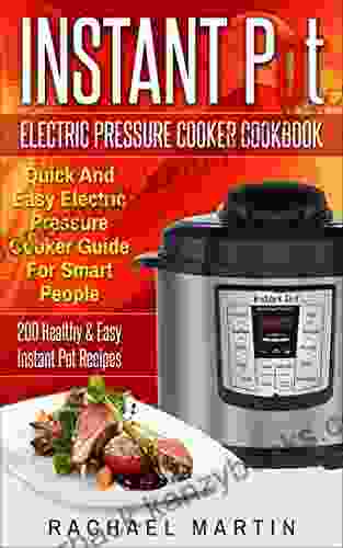 Instant Pot Cookbook: Quick And Easy Electric Pressure Cooker Guide For Smart People 200 Healthy Easy Instant Pot Recipes