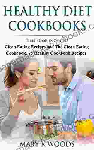 Healthy Diet Cookbooks: A Healthy Eating Cookbooks Bundle 2 Manuscripts: Clean Eating Recipes and The Clean Eating Cookbook 75 Healthy Cookbook Recipes