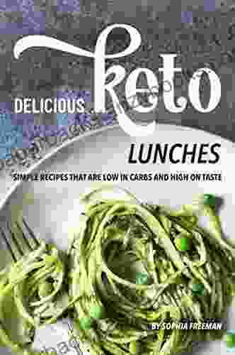 Delicious Keto Lunches: Simple Recipes That Are Low In Carbs And High On Taste