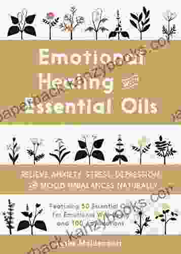 Emotional Healing With Essential Oils: Relieve Anxiety Stress Depression And Mood Imbalances Naturally