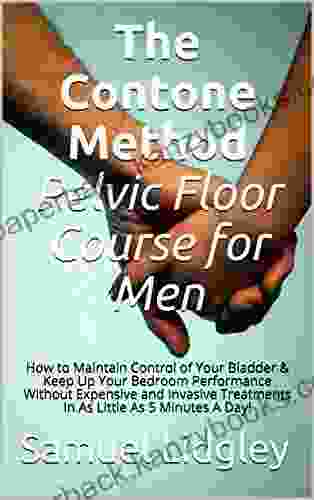 The Contone Method Pelvic Floor Course For Men: How To Maintain Control Of Your Bladder Keep Up Your Bedroom Performance Without Expensive And Invasive Treatments In As Little As 5 Minutes A Day