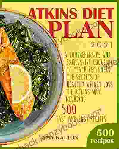 Atkins Diet Plan 2024: A Comprehensive And Exhaustive Cookbook To Teach Beginners The Secrets Of Healthy Weight Loss The Atkins Way (Including 500 Fast And Easy Recipes)