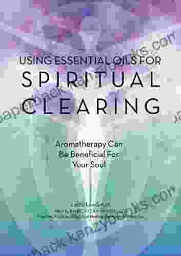 Essential Oils For Spiritual Clearing: Aromatherapy Can Be Beneficial For Your Soul