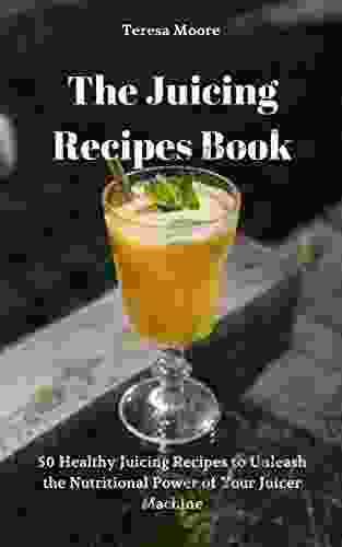 The Juicing Recipes Book: 50 Healthy Juicing Recipes To Unleash The Nutritional Power Of Your Juicer Machine (Natural Food 81)