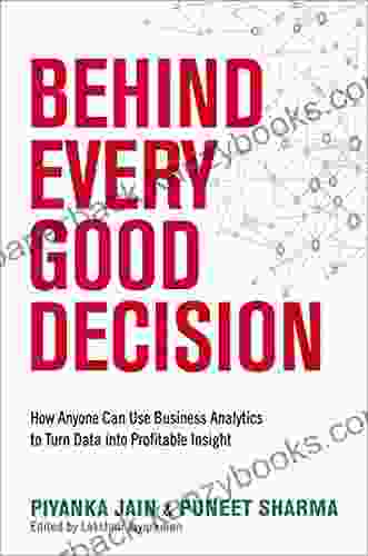 Behind Every Good Decision: How Anyone Can Use Business Analytics To Turn Data Into Profitable Insight