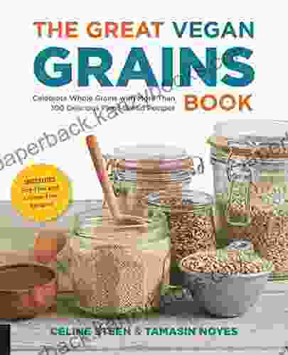 The Great Vegan Grains Book: Celebrate Whole Grains With More Than 100 Delicious Plant Based Recipes * Includes Soy Free And Gluten Free Recipes (The Great Vegan Book)