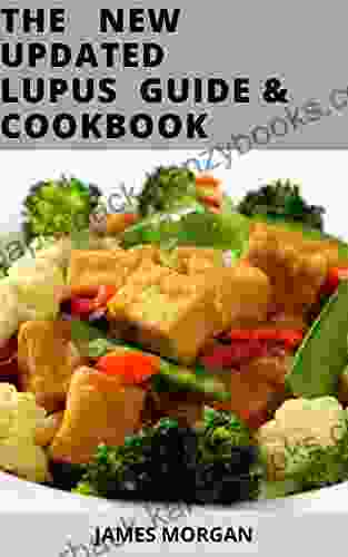 THE NEW UPDATED LUPUS GUIDE COOKBOOK: Simple Lupus Diet Recipes To Reduce Inflammation