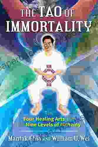 The Tao Of Immortality: The Four Healing Arts And The Nine Levels Of Alchemy