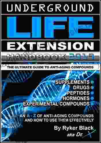 Underground Life Extension Handbook: An A Z Of Anti Aging Compounds And How To Use Them Effectively: Supplements Drugs Peptides Hormones Experimental Compounds