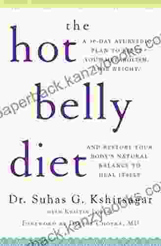 The Hot Belly Diet: A 30 Day Ayurvedic Plan To Reset Your Metabolism Lose Weight And Restore Your Body S Natural Balance To Heal Itself