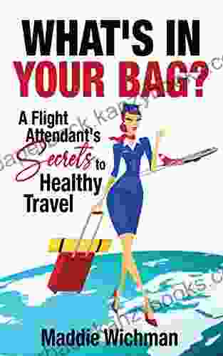 Whats in your bag?: A Flight Attendant s Secrets to Healthy Travel