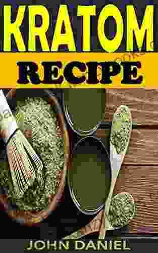 KRATOM RECIPE: The Complete Guide For Long Life Vitality And All You Need To Know About Kratom Uses Side Effects Dosage And Benefits