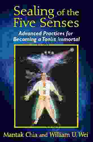 Sealing Of The Five Senses: Advanced Practices For Becoming A Taoist Immortal