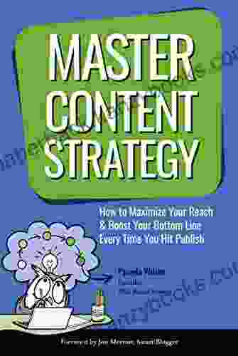 Master Content Strategy: How To Maximize Your Reach And Boost Your Bottom Line Every Time You Hit Publish