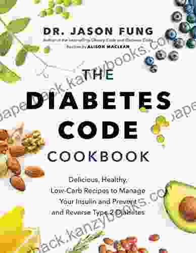 The Diabetes Code Cookbook: Delicious Healthy Low Carb Recipes To Manage Your Insulin And Prevent And Reverse Type 2 Diabetes