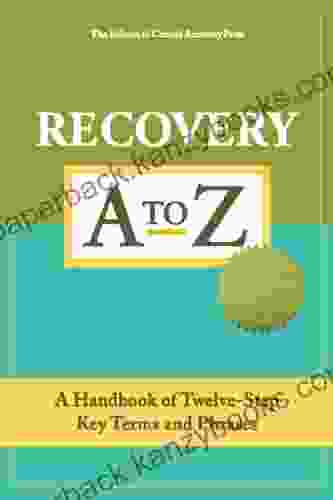 Recovery A To Z: A Handbook Of Twelve Step Key Terms And Phrases