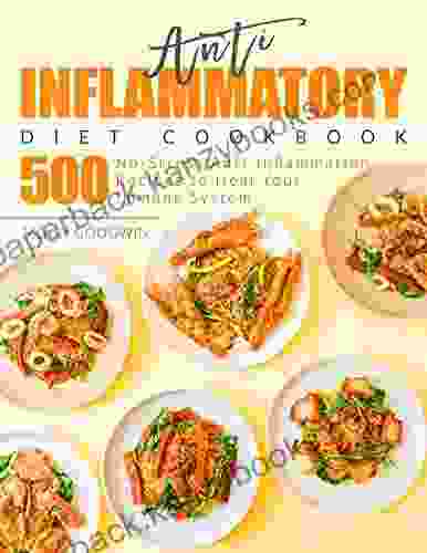 Anti Inflammatory Diet Cookbook: 500 No Stress Anti Inflammation Recipes To Heal Your Immune System