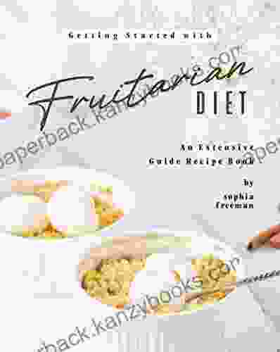 Getting Started With Fruitarian Diet: An Extensive Guide Recipe