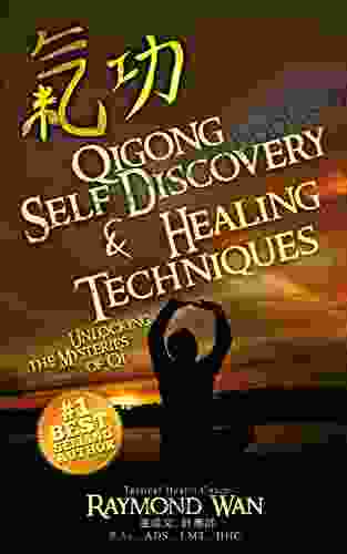 Qigong Self Discovery Healing Techniques: Unlocking The Mysteries Of QI