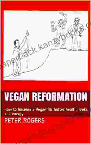 Vegan Reformation: How To Become A Vegan For Better Health Looks And Energy