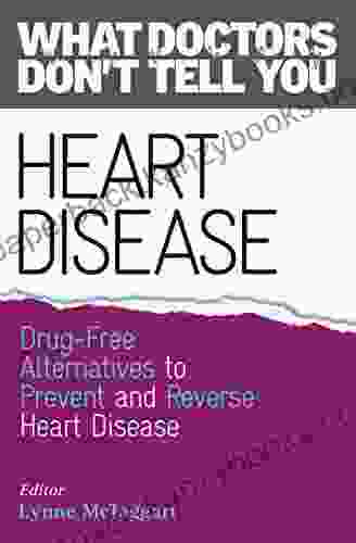 Heart Disease: Drug Free Alternatives To Prevent And Reverse Heart Disease (What Doctors Don T Tell You)