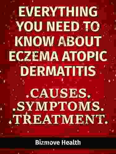 Everything You Need To Know About Eczema Atopic Dermatitis: Causes Symptoms Treatment