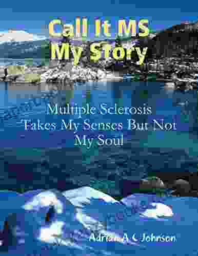 Call It M S My Story Multiple Sclerosis Takes My Senses But Not My Soul