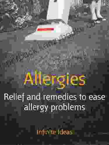 Allergies: Relief And Remedies To Ease Allergy Problems (52 Brilliant Ideas)