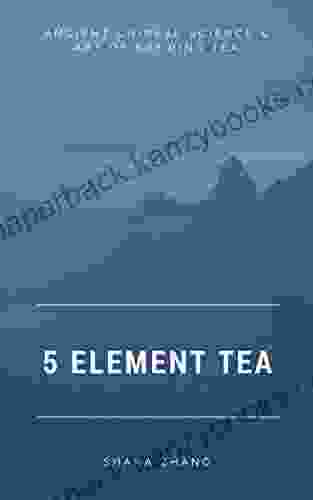 5 Element Tea: Ancient Chinese Science Art Of Brewing Tea